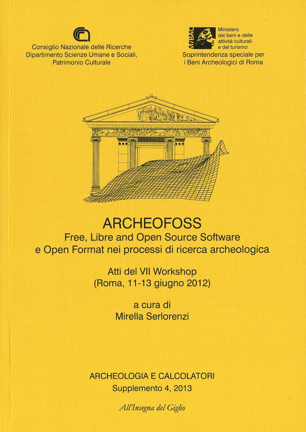 Archeologia e calcolatori (2013). Supplemento. Vol. 4: ArcheoFOSS. Free, libre and open source software e open format nei processi di ricerca archeologica. Atti del 7° Workshop (Roma, 11-13 giugno 2012)