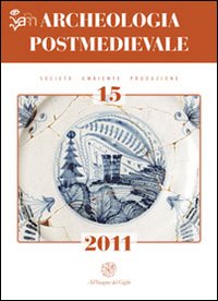 Archeologia postmedievale. Società, ambiente, produzione (2011). Vol. 15