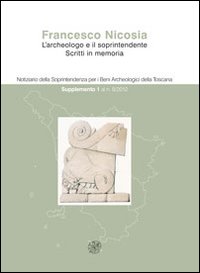 Notiziario della Soprintendenza per i Beni Archeologici della Toscana (2012). Vol. 8: 1° supplemento. Francesco Nicosia. L'archeologo e il soprintendente. Scritti in memoria