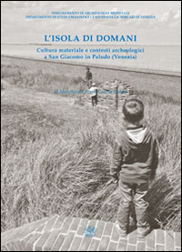 L'isola di domani. Cultura materiale e contesti archeologici a San Giacomo in Paludo (Venezia)