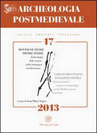 Archeologia postmedievale. Società, ambiente, produzione (2013). Ediz. italiana e inglese. Vol. 17: Montagne incise. Pietre incise. Arhceologia delle risorse nella montagna mediterranea