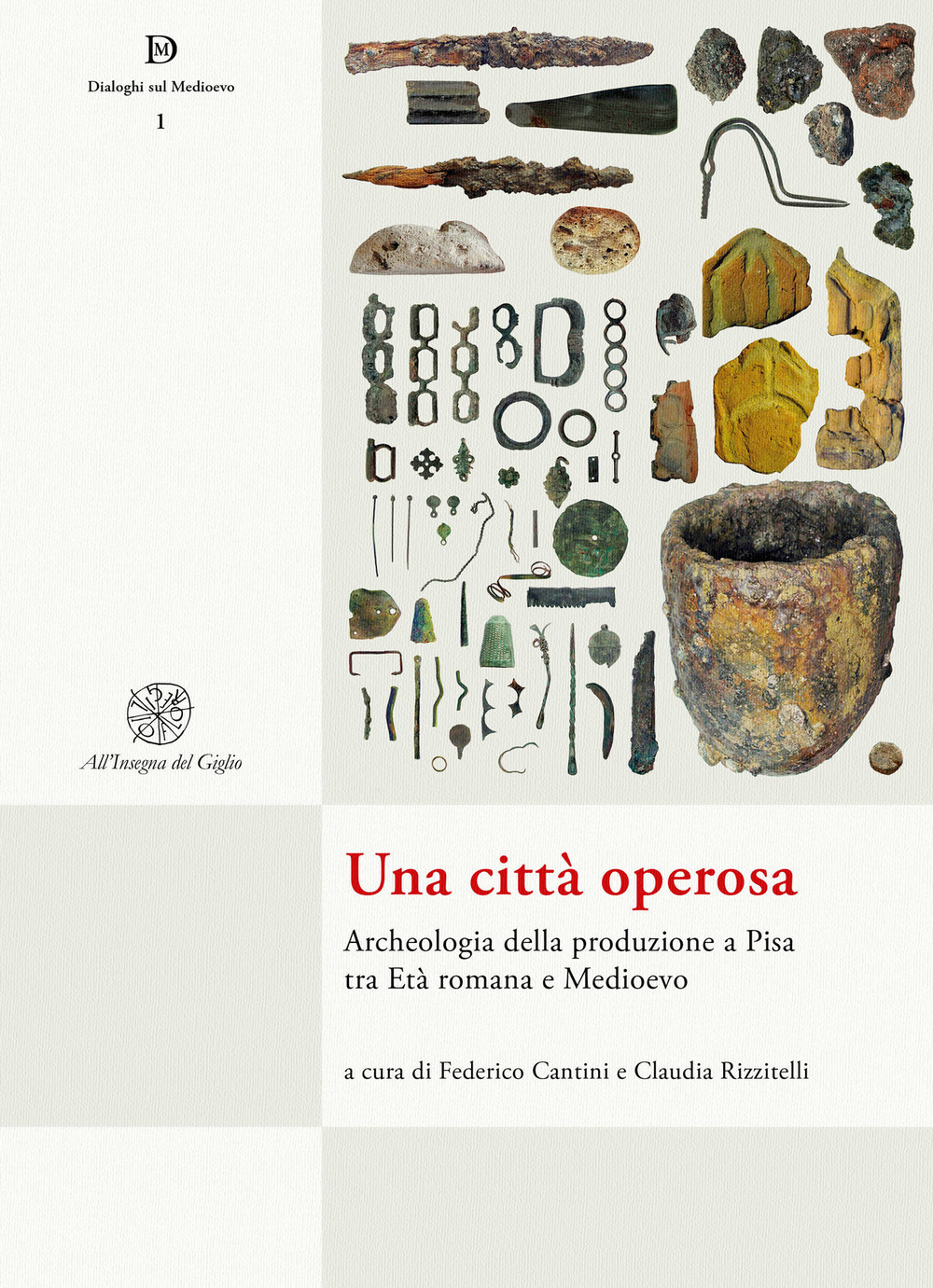 Una città operosa. Archeologia della produzione a Pisa tra Età romana e Medioevo. Nuova ediz.