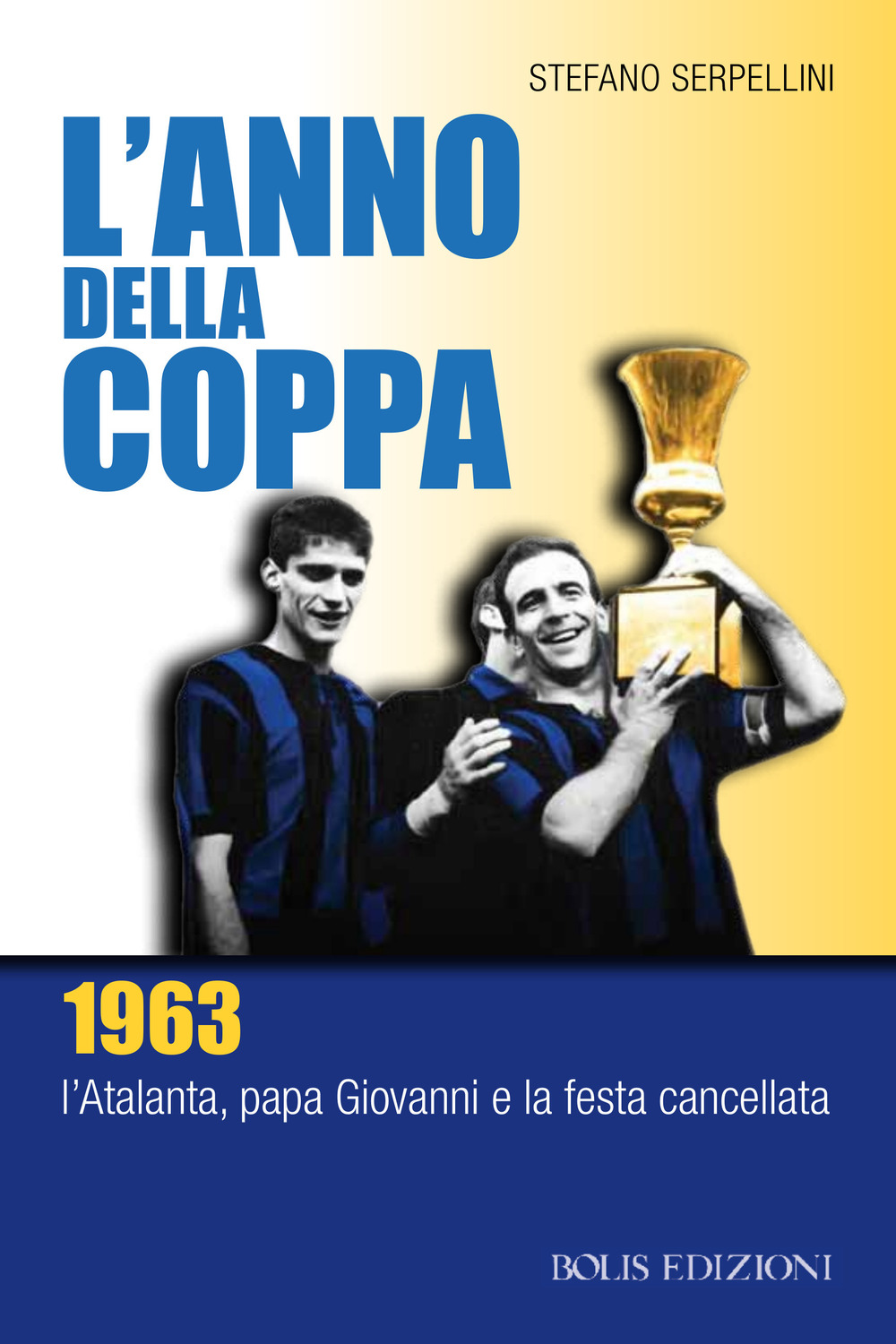 L'anno della coppa. 1963. L'Atalanta, papa Giovanni e la festa cancellata