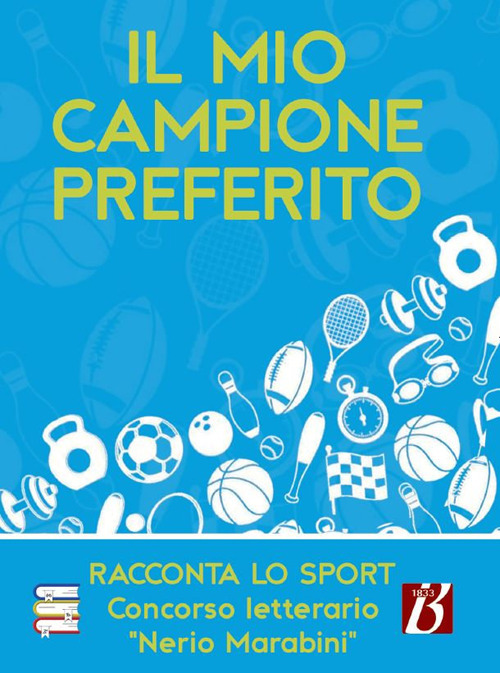 Il mio campione preferito. Racconta lo sport. Concorso letterario «Nerio Marabini»