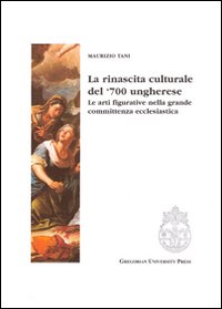 La rinascita culturale del '700 ungherese. Le arti figurative della grande committenza ecclesiastica