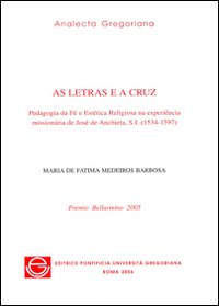 Letras e a cruz. Pedagogia da fé e estética religiosa na experiência missionária de José de Anchieta, S.I. (1534-1597) (As)