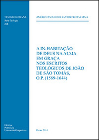 A In-habitação De Deus na alma em graça nos escritos teólogicos de João de São Tomás, o.p. (1589-1644)