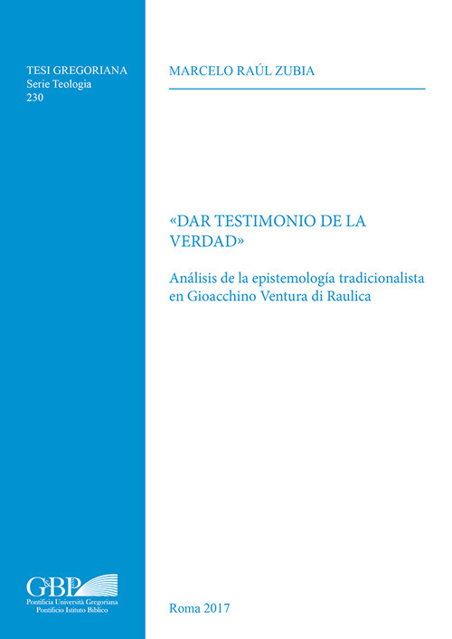 Dar testimonio de la verdad. Analisis de la epistemologia tradicionalista en Giocchino Ventura di Raulica