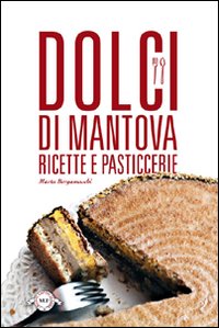 Dolci di Mantova. Ricette e pasticcerie