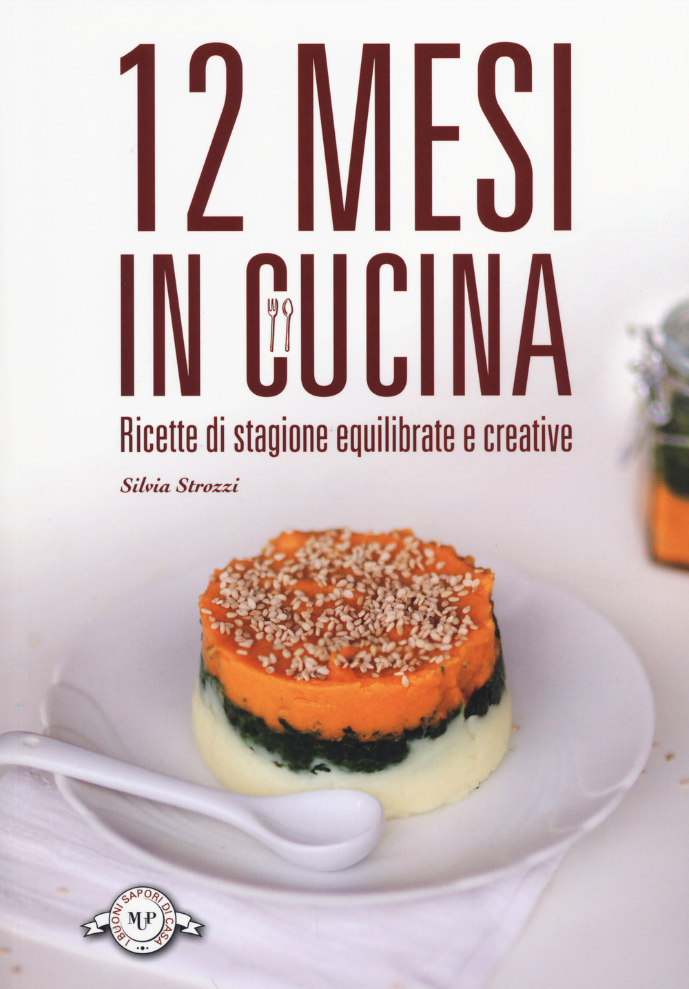 12 mesi in cucina. Ricette di stagione equilibrate e creative