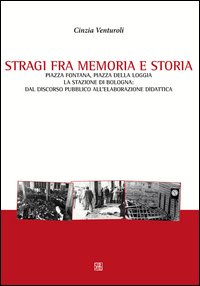 Stragi fra memorie e storia. Piazza Fontana, piazza della Loggia, la stazione di Bologna. Dal discorso pubblico all'elaborazione didattica