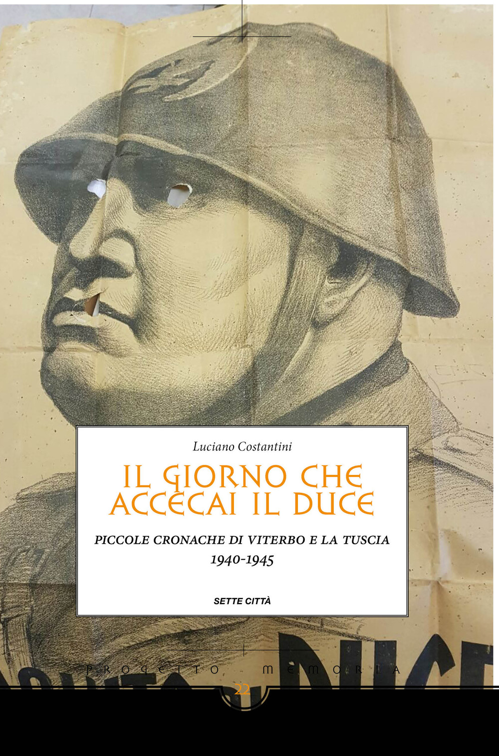 Il giorno che accecai il duce. Piccole cronache di Viterbo e la Tuscia 1940-1945