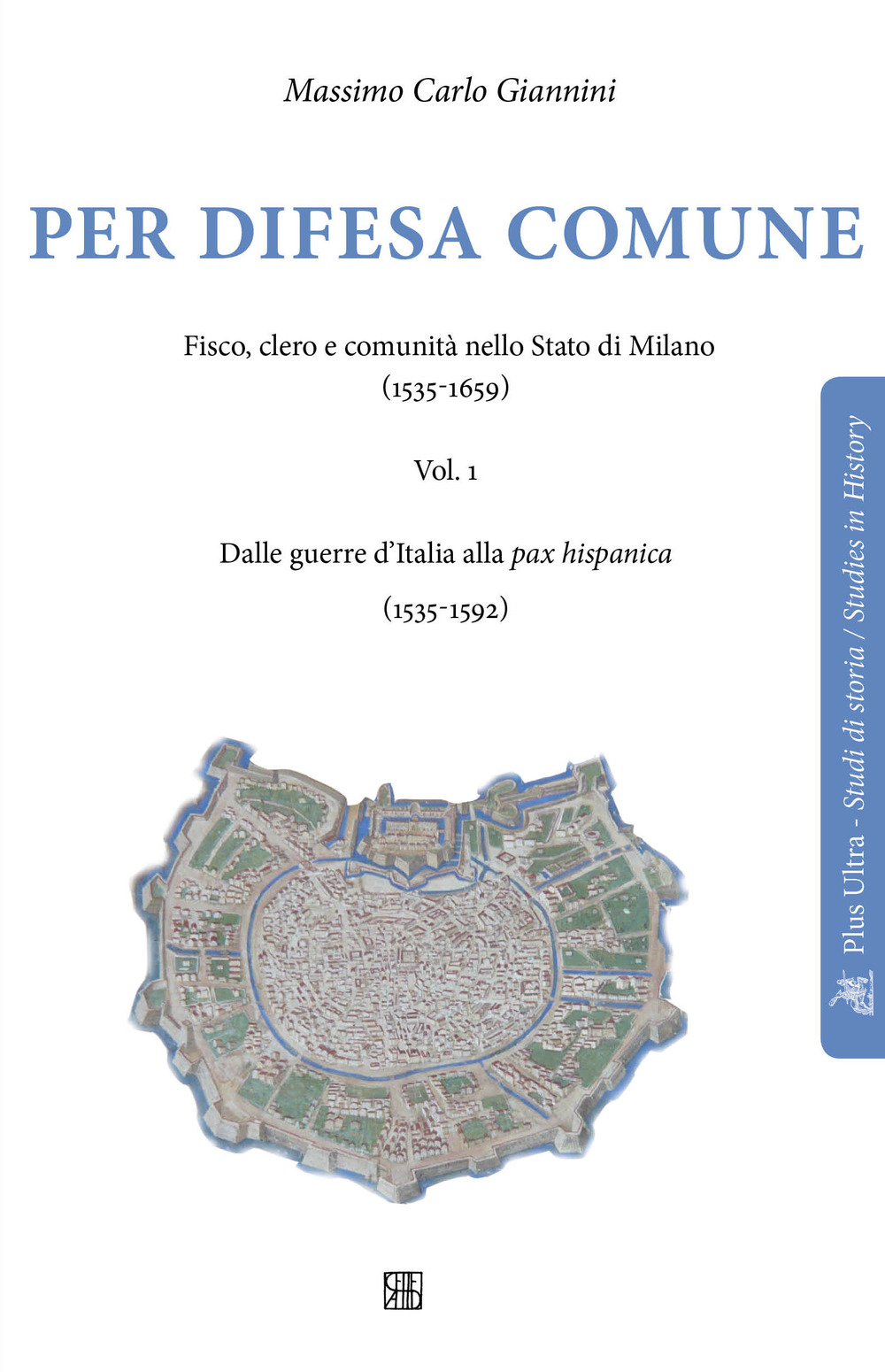 Per difesa comune. Fisco, clero e comunità nello stato di Milano (1535-1659). Vol. 1: Dalle guerre d'Italia alla pax hispanica (1535-1592)