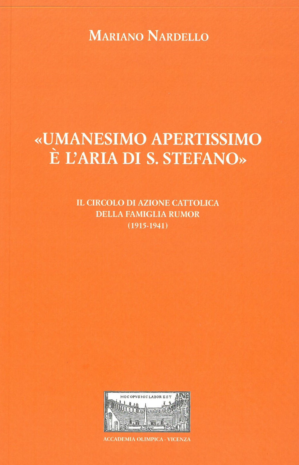 «Umanesimo apertissimo è l'aria di S. Stefano». Il Circolo di Azione cattolica della famiglia Rumor (1915-1941). Con inserto con albero genealogico