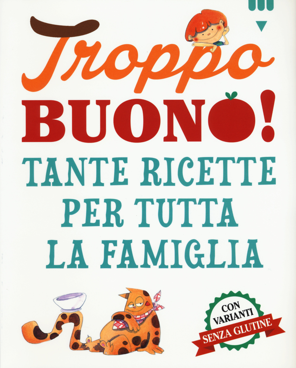 Troppo buono! Tante ricette per tutta la famiglia. Ediz. illustrata