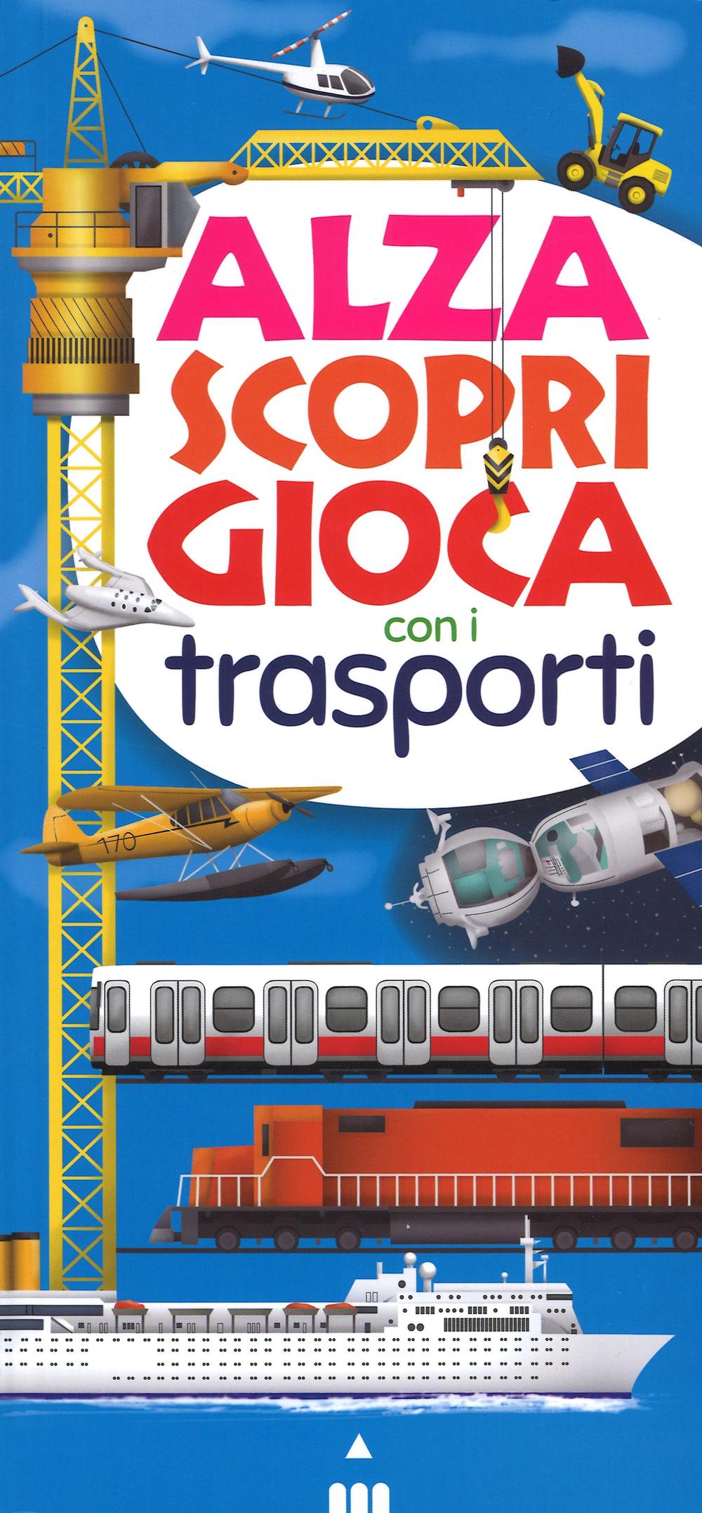 Alza scopri gioca con i trasporti. Ediz. illustrata