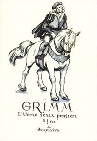 Grimm. L'uomo senza pensieri. Quattro fiabe. Ediz. illustrata