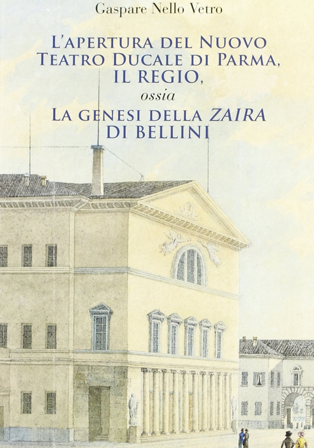 L'apertura del nuovo Teatro ducale di Parma, il Regio. La genesi della «Zaira» di Bellini