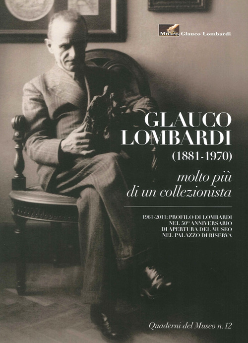 Museo Glauco Lombardi. Glauco Lombardi (1881-1970). Molto più di un collezionista