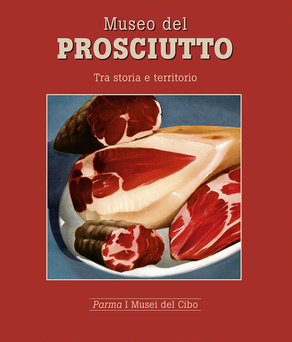 Museo del prosciutto. Tra storia e territorio