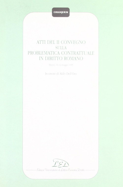 Atti del 2º Convegno sulla problematica contrattuale in diritto romano (Milano, 11-12 maggio 1995). In onore di Aldo Dell'Oro