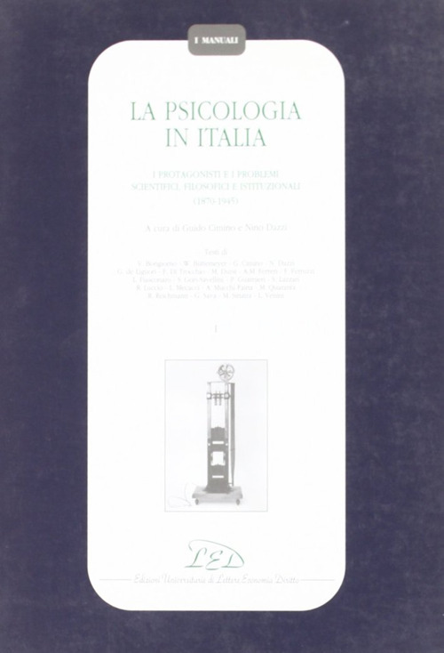 La psicologia in Italia. I protagonisti e i problemi scientifici, filosofici e istituzionali (1870-1945). Vol. 1