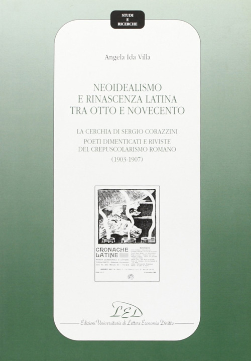 Neoidealismo e rinascenza latina tra Otto e Novecento. La cerchia di Sergio Corazzini: poeti dimenticati e riviste del crepuscolarismo romano (1903-1907)