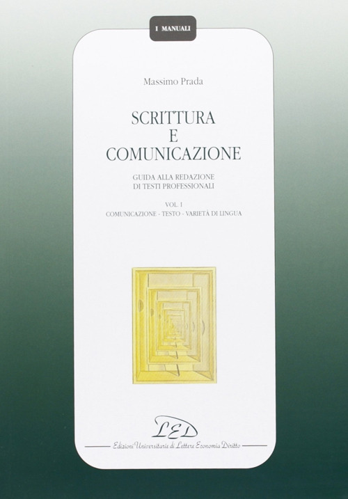 Scrittura e comunicazione. Guida alla redazione di testi professionali. Vol. 1: Comunicazione, testo, varietà di lingua