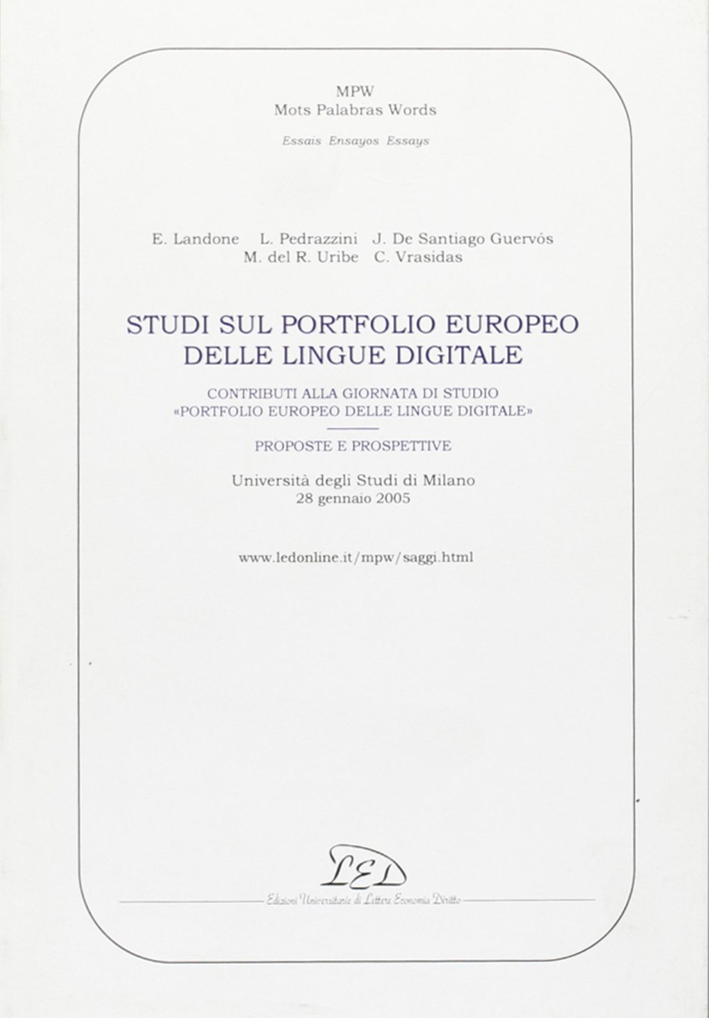 Studi sul portfolio europeo delle lingue digitale. Contributi alla Giornata di studio «Portfolio europeo delle lingue digitale: proposte e prospettive» (Università degli Studi di Milano, 28 gennaio 2005)