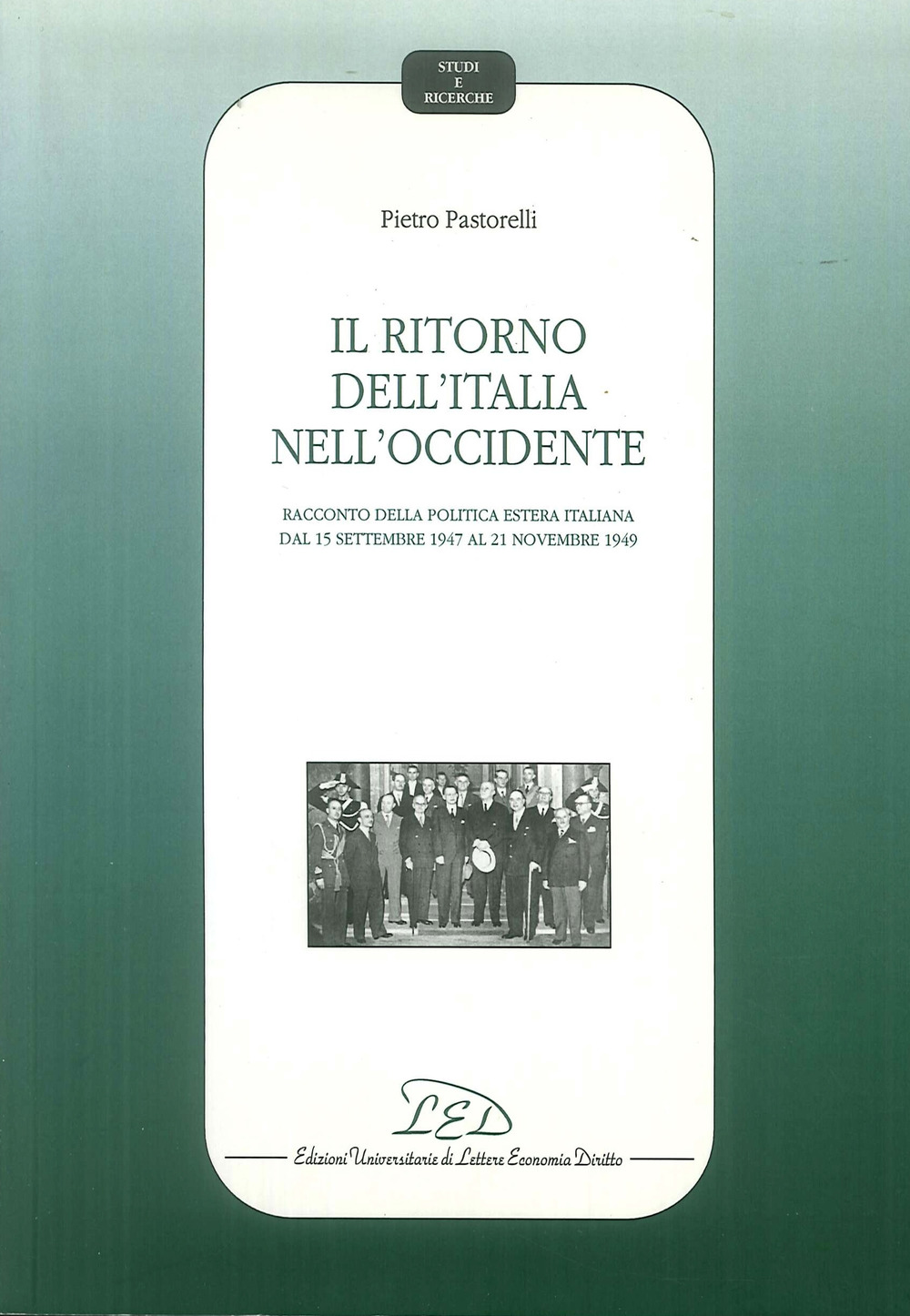 Il ritorno dell'Italia nell'Occidente. Racconto della politica estera italiana dal 15 settembre 1947 al 21 novembre 1949