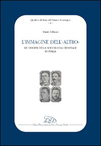 L'immagine dell'altro. Le origini della sociologia criminale in Italia