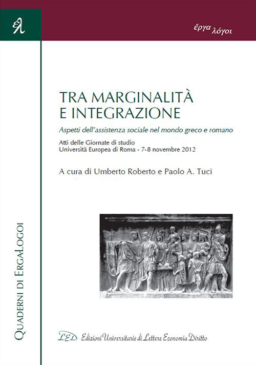 Tra marginalità e integrazione. Aspetti dell'assistenza sociale nel mondo greco e romano. Atti delle Giornate di studio (Roma, 7-8 novembre 2012)