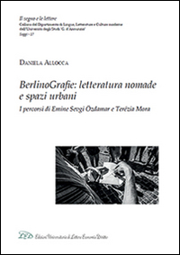 BerlinoGrafie. Letteratura nomade e spazi urbani. I percorsi di Emine Sevgi Özdamar e Terézia Mora