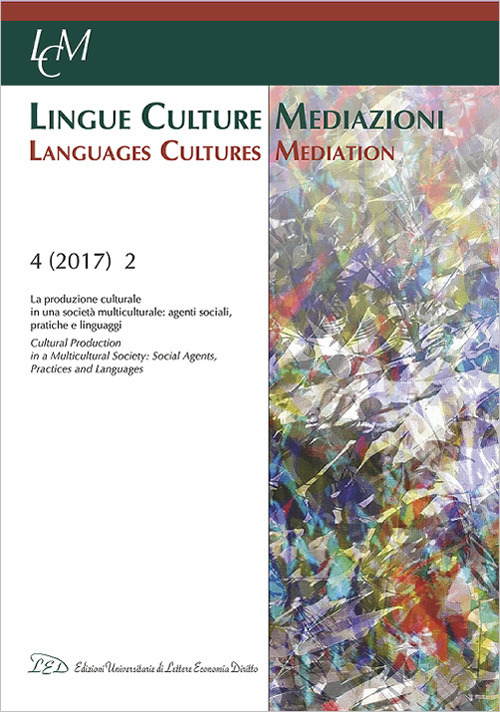 Lingue culture mediazioni (LCM Journal) (2017). Vol. 2: La produzione culturale in una società multiculturale: agenti sociali, pratiche e linguaggi-Cultural production in a multicultural society: social agents, practices and languages