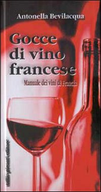 Gocce di vino francese. Manuale dei vini di Francia