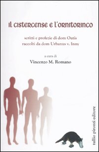 Il cistercense e l'ornitorinco. Scritti e profezie di dom Outis raccol ti da dom Urbanus v. Inny