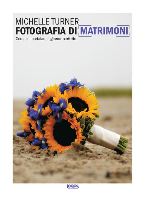 Fotografia di matrimoni. Come immortalare il giorno perfetto. Ediz. illustrata