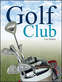 Golf club: guida alla scelta e all'uso dei bastoni. Ediz. illustrata