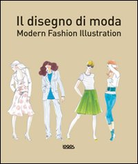 Il disegno di moda. Modern fashion illustration. Ediz. illustrata