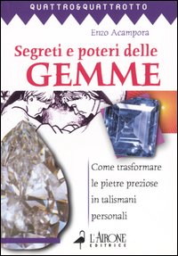 Segreti e poteri delle gemme. Come trasformare le pietre preziose in talismani personali