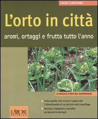 L'orto in città. Aromi, ortaggi e frutta tutto l'anno