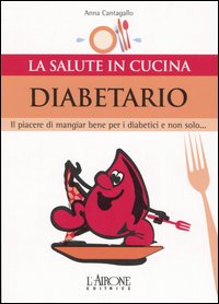 Diabetario. Il piacere di mangiare bene per i diabetici e non solo...