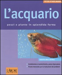 L'acquario. Pesci e piante in splendida forma