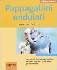 Pappagallini ondulati. Sani e felici. Ediz. illustrata