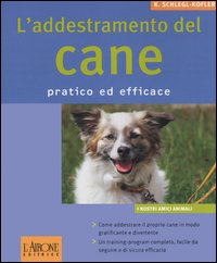 L'addestramento del cane. Pratico ed efficace. Ediz. illustrata