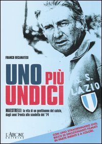 Uno più undici. Maestrelli: la vita di un gentiluomo del calcio, dagli anni Trenta allo scudetto del '74. Ediz. illustrata. Con DVD