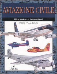 Aviazione civile. 300 grandi aerei internazionali. Ediz. illustrata