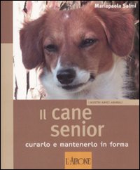 Il cane senior. Curarlo e mantenerlo in forma. Ediz. illustrata