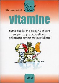 Vitamine. Tutto quello che bisogna sapere su queste preziose alleate del nostro benessere quotidiano