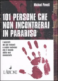 Centouno persone che non incontrerai in paradiso. I misfatti dei più violenti e sadici individui che il mondo abbia mai conosciuto